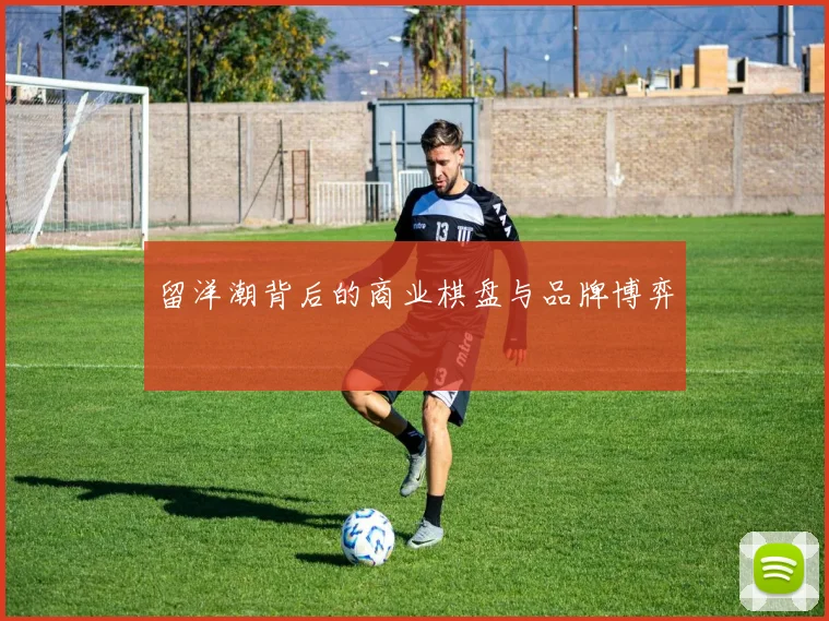 留洋潮背后的商业棋盘与品牌博弈