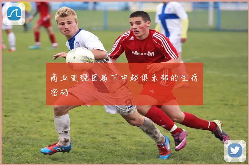 商业变现困局下中超俱乐部的生存密码