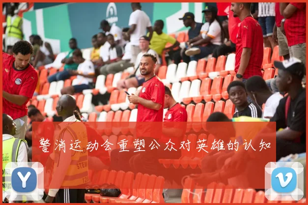 警消运动会重塑公众对英雄的认知