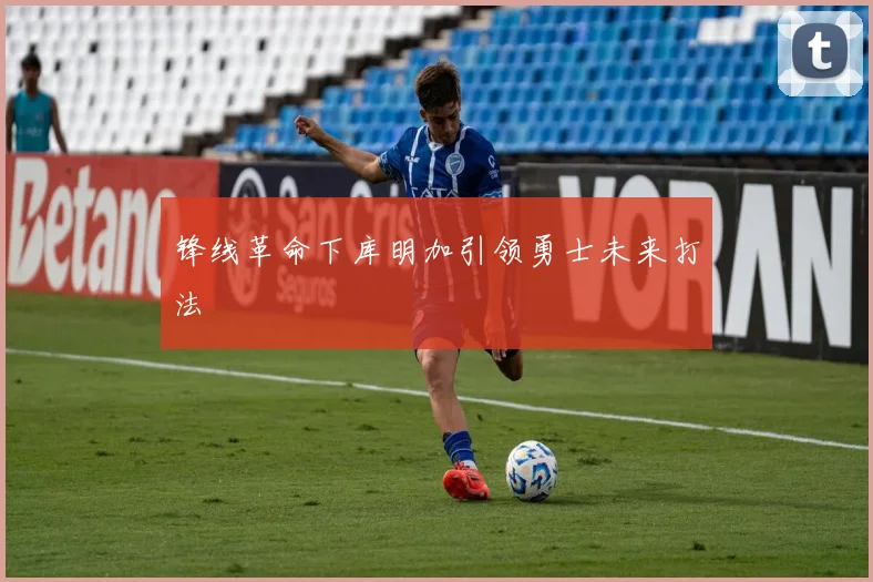 锋线革命下库明加引领勇士未来打法