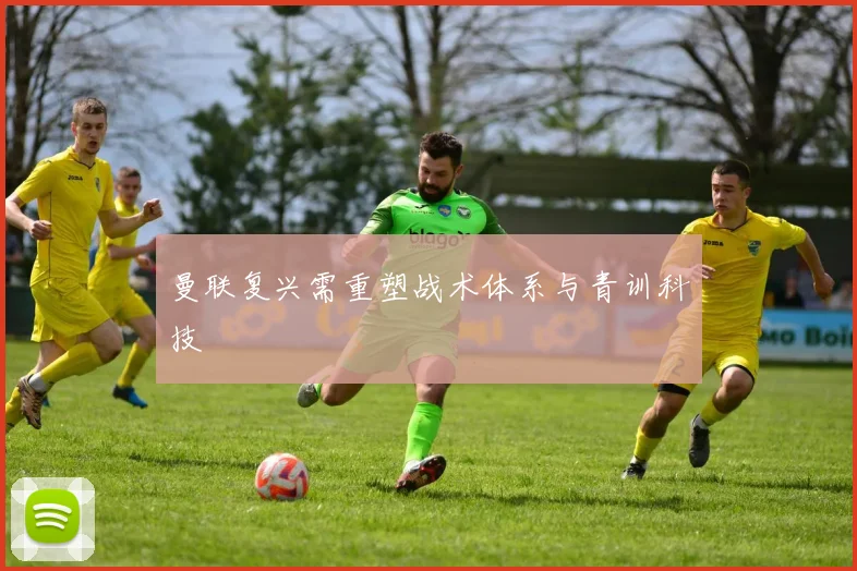 曼联复兴需重塑战术体系与青训科技